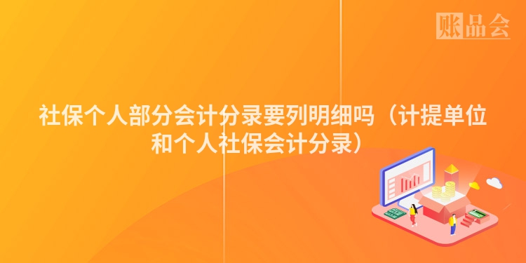 社保个人部分会计分录要列明细吗（计提单位和个人社保会计分录）