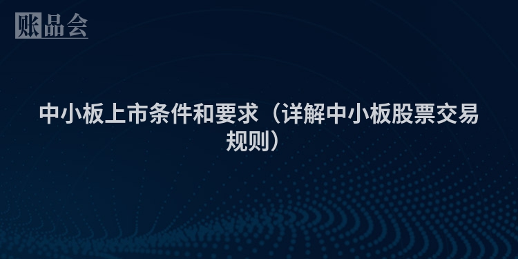 中小板上市条件和要求（详解中小板股票交易规则）
