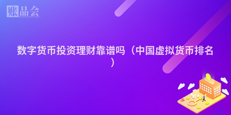数字货币投资理财靠谱吗（中国虚拟货币排名）