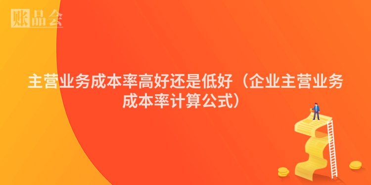 主营业务成本率高好还是低好（企业主营业务成本率计算公式）