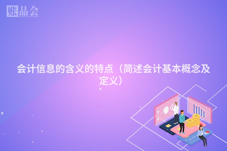 会计信息的含义的特点（简述会计基本概念及定义）