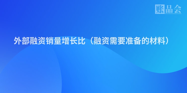 外部融资销量增长比（融资需要准备的材料）