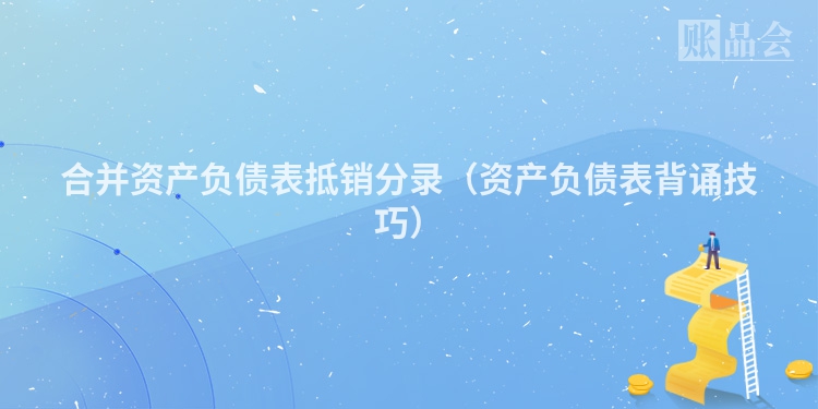 合并资产负债表抵销分录（资产负债表背诵技巧）