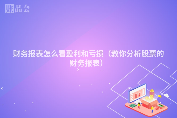 财务报表怎么看盈利和亏损（教你分析股票的财务报表）