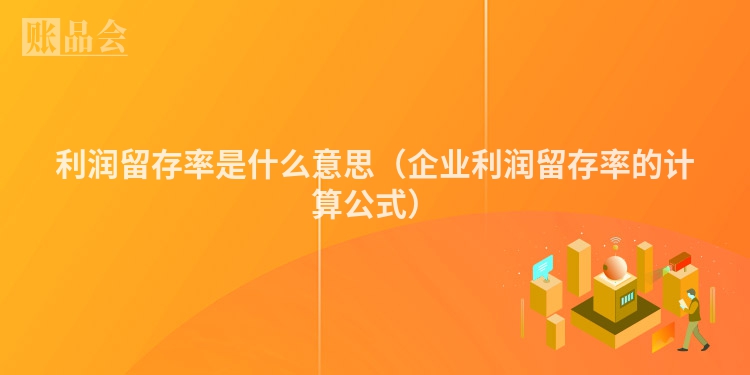 利润留存率是什么意思（企业利润留存率的计算公式）