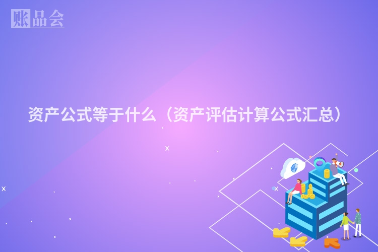 资产公式等于什么（资产评估计算公式汇总）