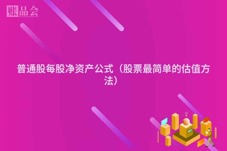 普通股每股净资产公式（股票最简单的估值方法）