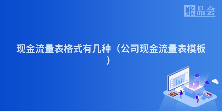 现金流量表格式有几种（公司现金流量表模板）