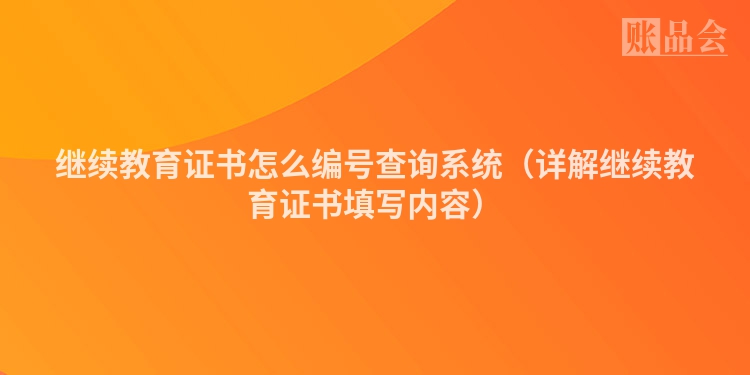 继续教育证书怎么编号查询系统（详解继续教育证书填写内容）