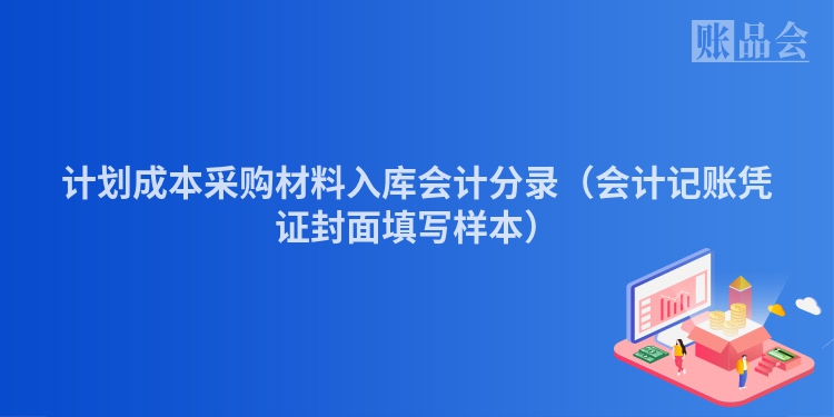 计划成本采购材料入库会计分录（会计记账凭证封面填写样本）