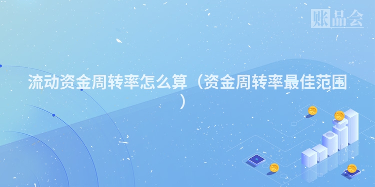 流动资金周转率怎么算（资金周转率最佳范围）