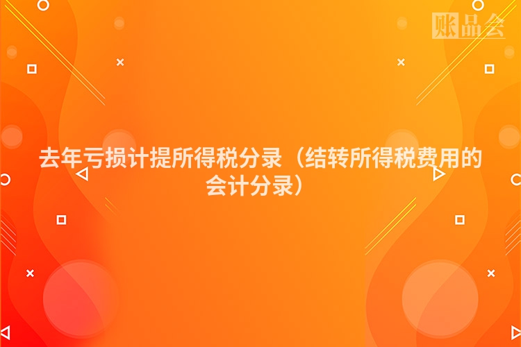 去年亏损计提所得税分录（结转所得税费用的会计分录）