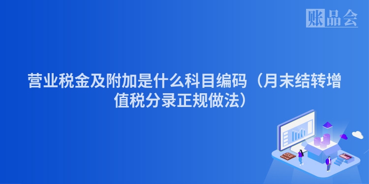 营业税金及附加是什么科目编码（月末结转增值税分录正规做法）