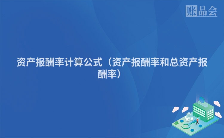 资产报酬率计算公式（资产报酬率和总资产报酬率）