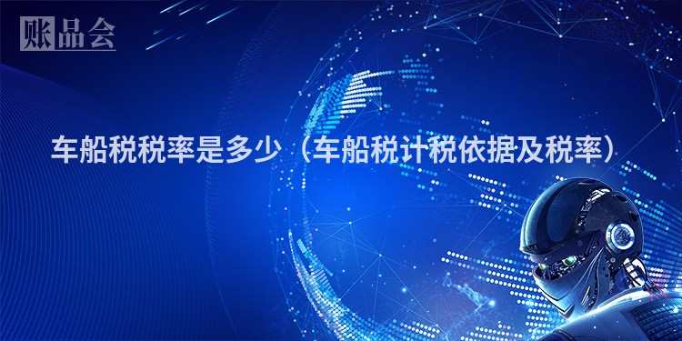 车船税税率是多少（车船税计税依据及税率）