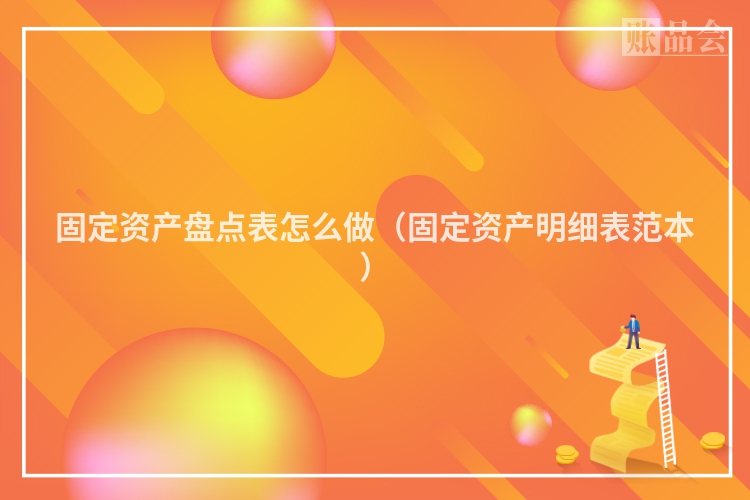 固定资产盘点表怎么做（固定资产明细表范本）