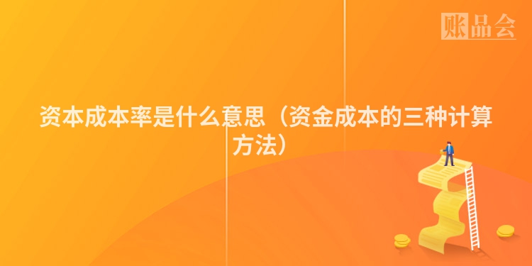 资本成本率是什么意思（资金成本的三种计算方法）