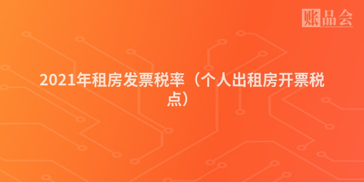 2021年租房发票税率（个人出租房开票税点）