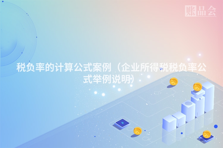 税负率的计算公式案例（企业所得税税负率公式举例说明）