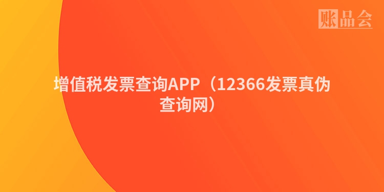 增值税发票查询APP（12366发票真伪查询网）