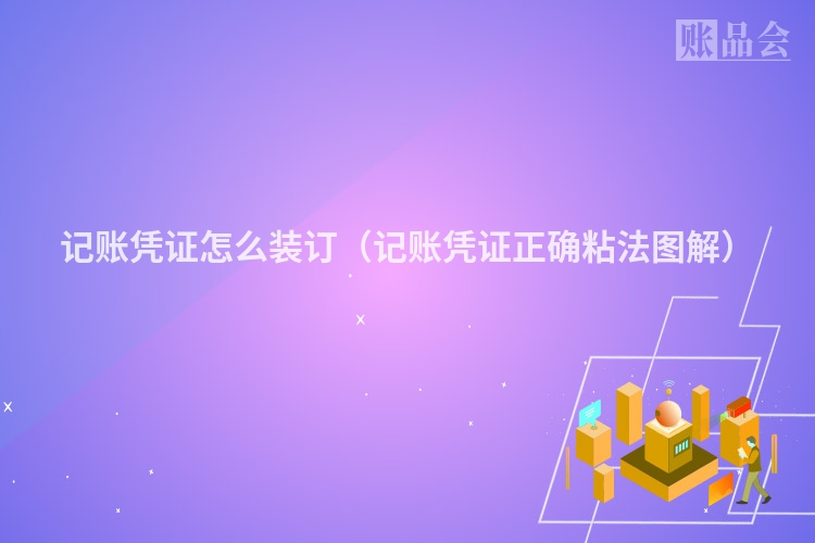 记账凭证怎么装订（记账凭证正确粘法图解）