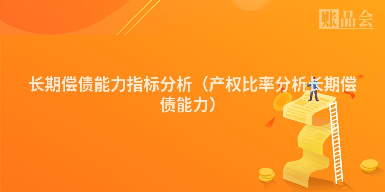 长期偿债能力指标分析（产权比率分析长期偿债能力）