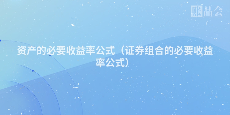 资产的必要收益率公式（证券组合的必要收益率公式）