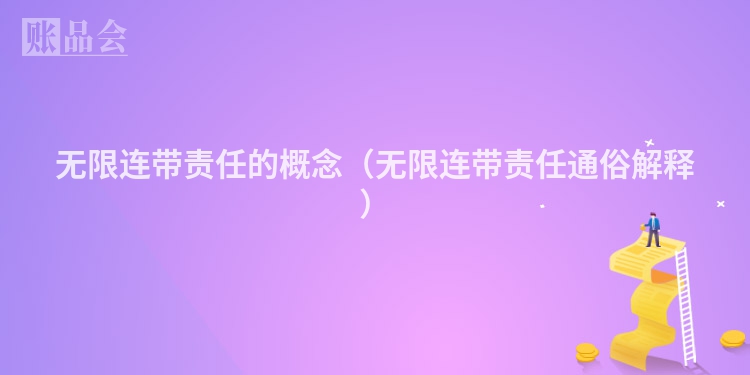 无限连带责任的概念（无限连带责任通俗解释）