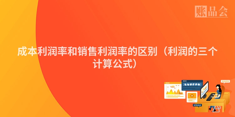 成本利润率和销售利润率的区别（利润的三个计算公式）