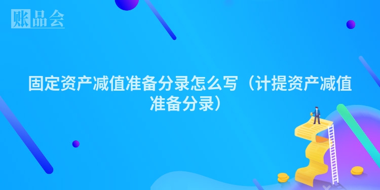 固定资产减值准备分录怎么写（计提资产减值准备分录）