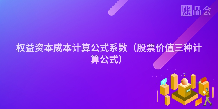 权益资本成本计算公式系数（股票价值三种计算公式）