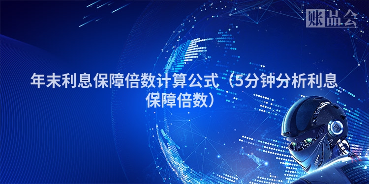 年末利息保障倍数计算公式(5分钟分析利息保障倍数)