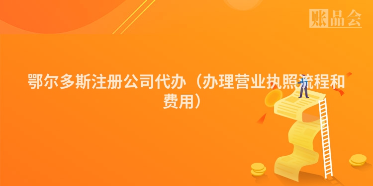 鄂尔多斯注册公司代办（办理营业执照流程和费用）