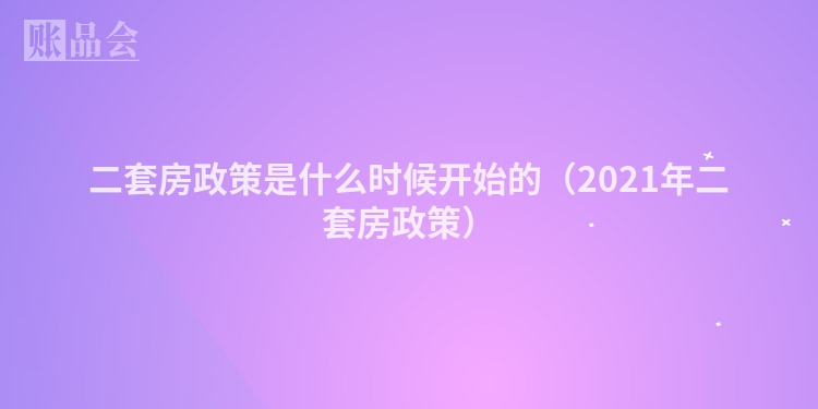 二套房政策是什么时候开始的（2021年二套房政策）
