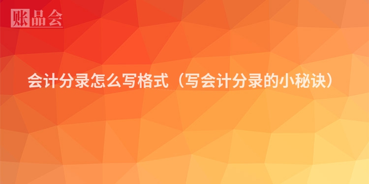 会计分录怎么写格式（写会计分录的小秘诀）