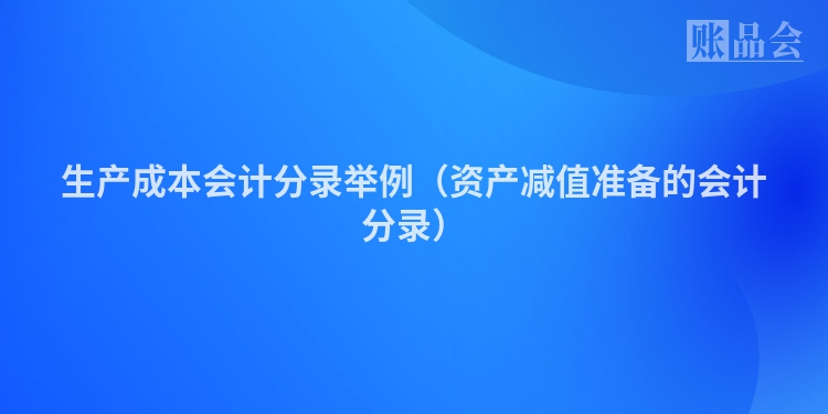 生产成本会计分录举例（资产减值准备的会计分录）
