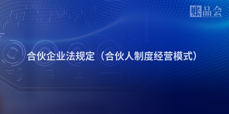 合伙企业法规定（合伙人制度经营模式）