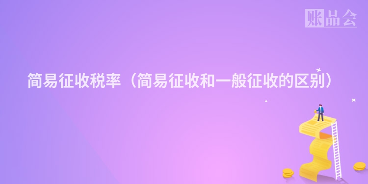 简易征收税率（简易征收和一般征收的区别）