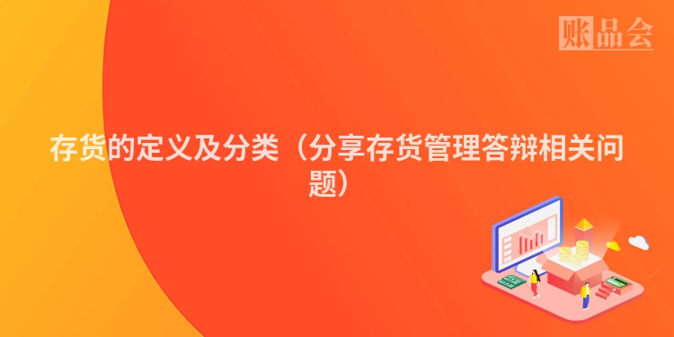 存货的定义及分类（分享存货管理答辩相关问题）