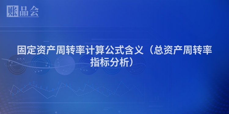 固定资产周转率计算公式含义（总资产周转率指标分析）