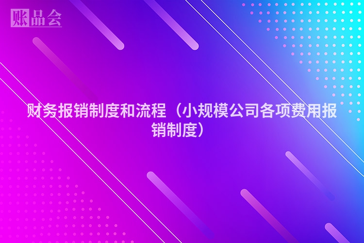 财务报销制度和流程（小规模公司各项费用报销制度）