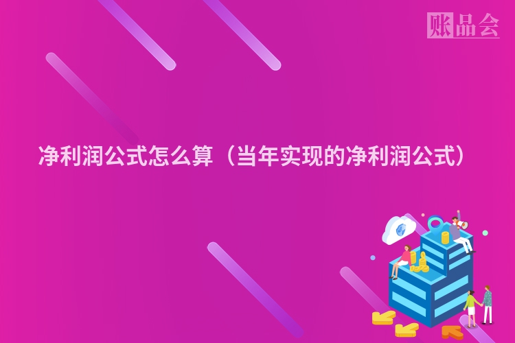 净利润公式怎么算（当年实现的净利润公式）