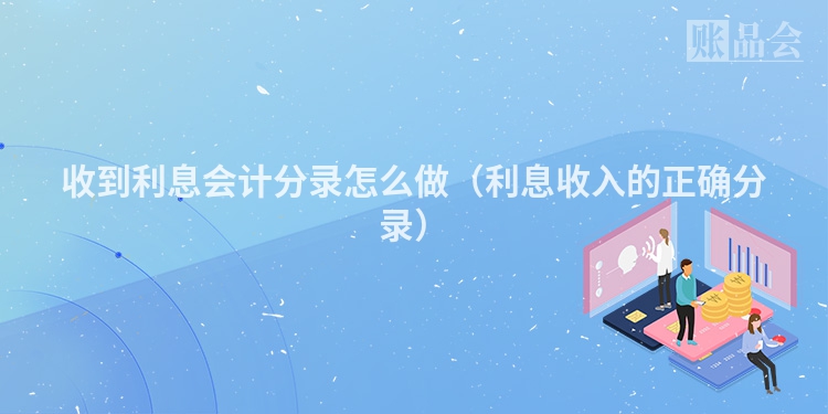 收到利息会计分录怎么做（利息收入的正确分录）
