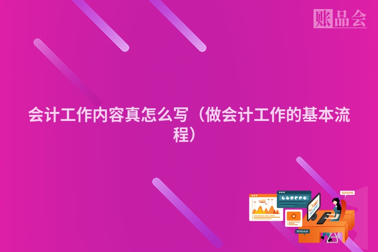 会计工作内容真怎么写（做会计工作的基本流程）