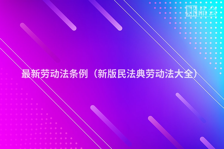 最新劳动法条例（新版民法典劳动法大全）