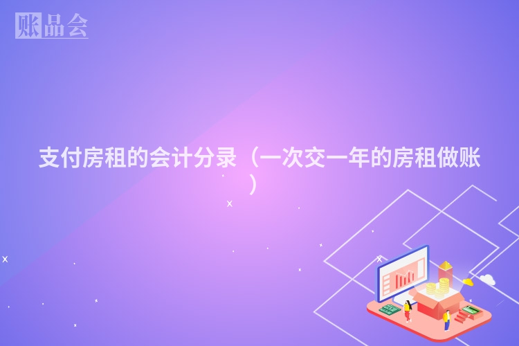 支付房租的会计分录（一次交一年的房租做账）