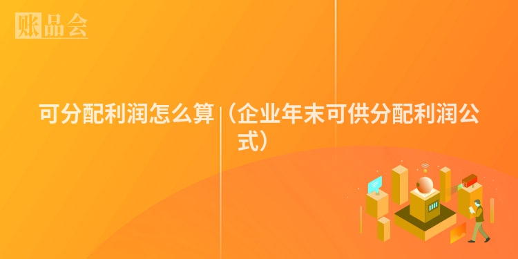 可分配利润怎么算（企业年末可供分配利润公式）