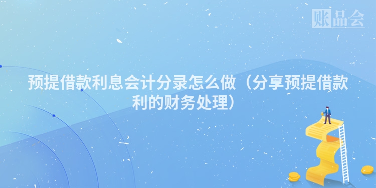 预提借款利息会计分录怎么做（分享预提借款利的财务处理）