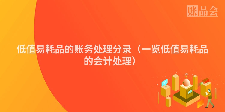 低值易耗品的账务处理分录（一览低值易耗品的会计处理）