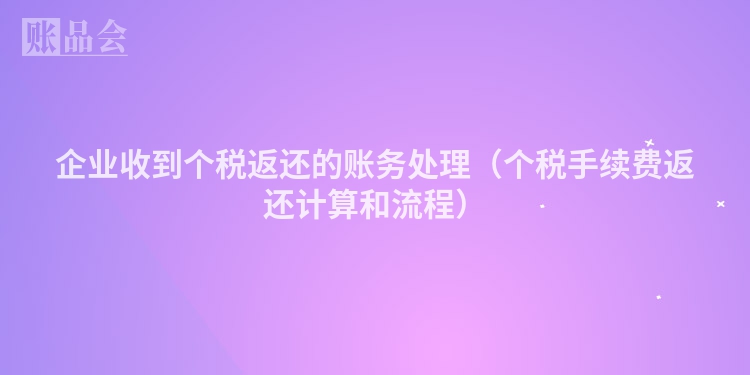 企业收到个税返还的账务处理（个税手续费返还计算和流程）